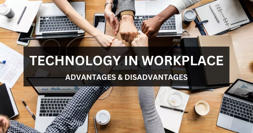 Advantages and Disadvantages of Technology in Workplace