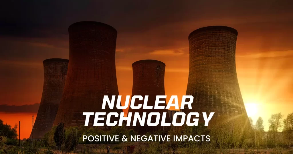Positive and Negative Impacts of Nuclear Technology