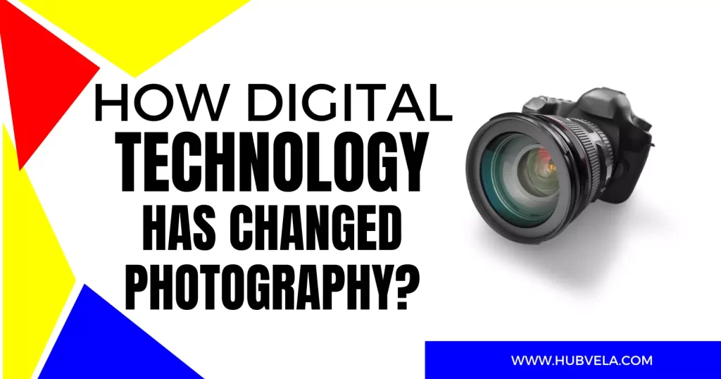 How Digital Technology has Changed Photography?