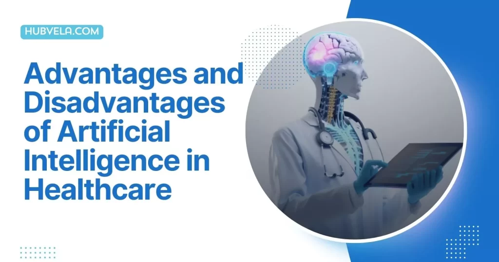 Advantages and Disadvantages of Artificial Intelligence in Healthcare