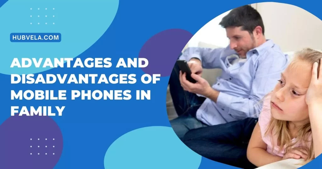 Advantages and Disadvantages of Mobile Phones in Family