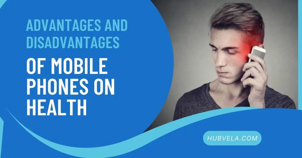 Advantages and Disadvantages of Mobile Phones on Health