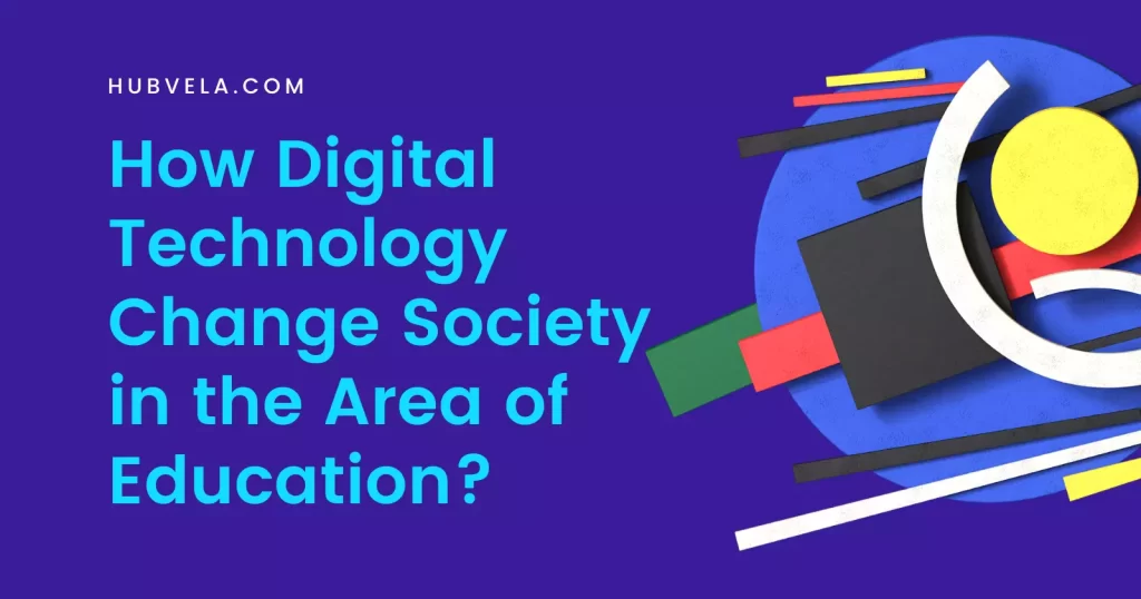 How Digital Technology Change Society in the Area of Education