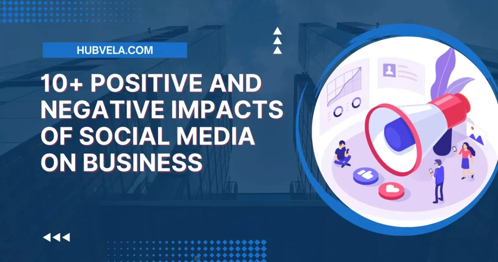 Positive and Negative Impacts of Social Media on Business