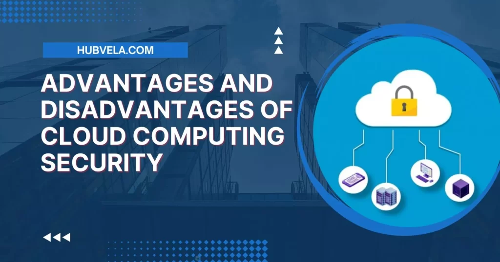 Advantages and Disadvantages of Cloud Computing Security