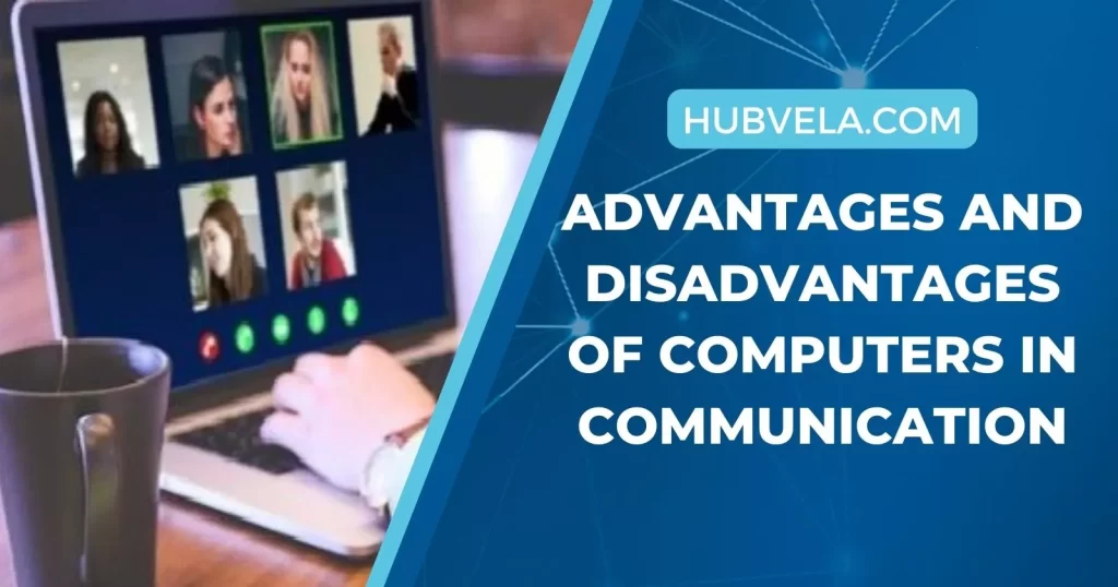 Advantages and Disadvantages of Computers in Communication